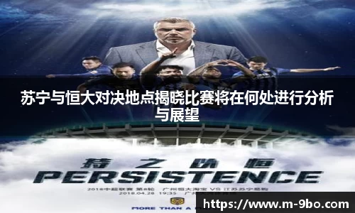 苏宁与恒大对决地点揭晓比赛将在何处进行分析与展望